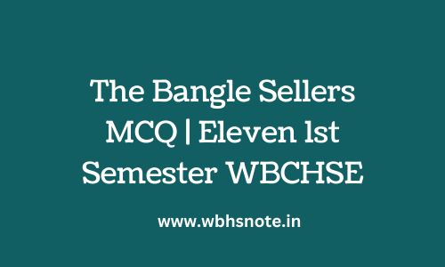 The Bangle Sellers MCQ | Eleven 1st Semester WBCHSE