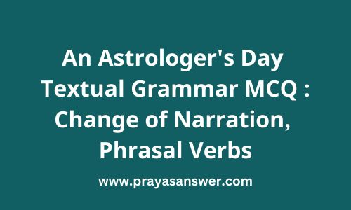 An Astrologer's Day Textual Grammar MCQ : Change of Narration, Phrasal Verbs