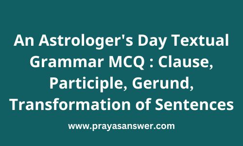 An Astrologer's Day Textual Grammar MCQ : Clause, Participle, Gerund, Transformation of Sentences