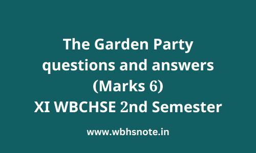 The Garden Party questions and answers (Marks 6) | XI WBCHSE 2nd Semester