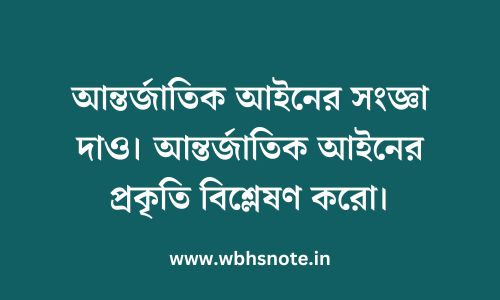 আন্তর্জাতিক আইনের সংজ্ঞা দাও। আন্তর্জাতিক আইনের প্রকৃতি বিশ্লেষণ করো