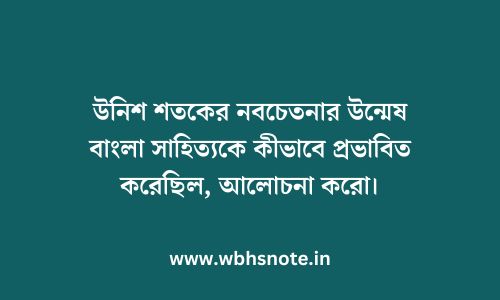 উনিশ শতকের নবচেতনার উন্মেষ বাংলা সাহিত্যকে কীভাবে প্রভাবিত করেছিল, আলোচনা করো