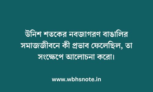 উনিশ শতকের নবজাগরণ বাঙালির সমাজজীবনে কী প্রভাব ফেলেছিল, তা সংক্ষেপে আলোচনা করো