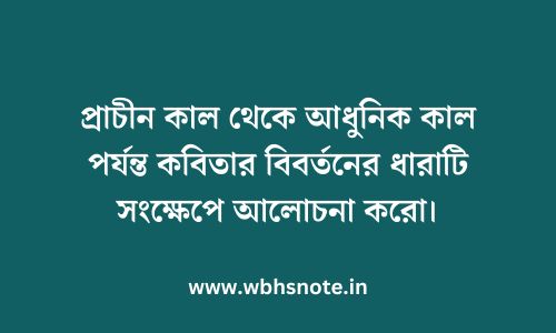 প্রাচীন কাল থেকে আধুনিক কাল পর্যন্ত কবিতার বিবর্তনের ধারাটি সংক্ষেপে আলোচনা করো