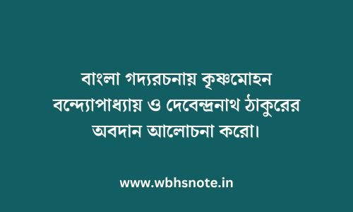 বাংলা গদ্যরচনায় কৃষ্ণমোহন বন্দ্যোপাধ্যায় ও দেবেন্দ্রনাথ ঠাকুরের অবদান আলোচনা করো