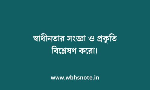 স্বাধীনতার সংজ্ঞা ও প্রকৃতি বিশ্লেষণ করো