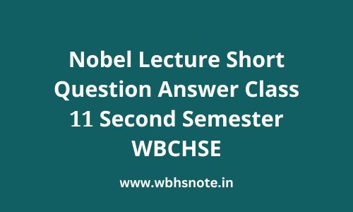 Nobel Lecture Short Question Answer Class 11 Second Semester WBCHSE