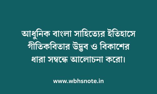 আধুনিক বাংলা সাহিত্যের ইতিহাসে গীতিকবিতার উদ্ভব ও বিকাশের ধারা সম্বন্ধে আলোচনা করো