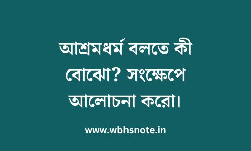 আশ্রমধর্ম বলতে কী বোঝো? সংক্ষেপে আলোচনা করো