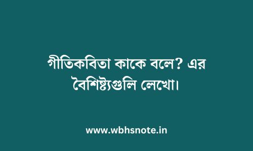 গীতিকবিতা কাকে বলে? এর বৈশিষ্ট্যগুলি লেখো