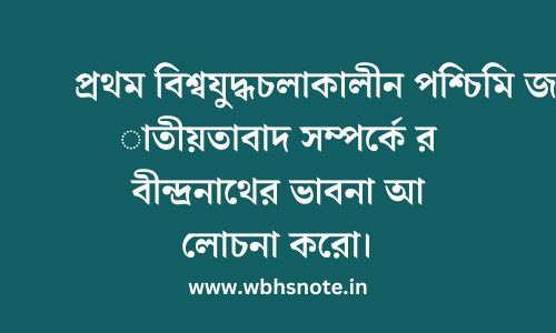 প্রথম বিশ্বযুদ্ধচলাকালীন পশ্চিমি জাতীয়তাবাদ সম্পর্কে রবীন্দ্রনাথের ভাবনা আলোচনা করো