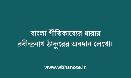 বাংলা গীতিকাব্যের ধারায় রবীন্দ্রনাথ ঠাকুরের অবদান লেখো