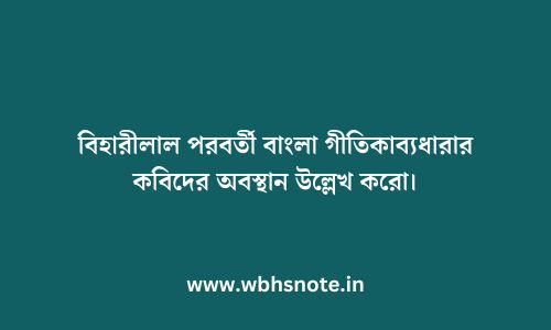 বিহারীলাল পরবর্তী বাংলা গীতিকাব্যধারার কবিদের অবস্থান উল্লেখ করো