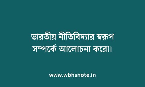 ভারতীয় নীতিবিদ্যার স্বরূপ সম্পর্কে আলোচনা করো