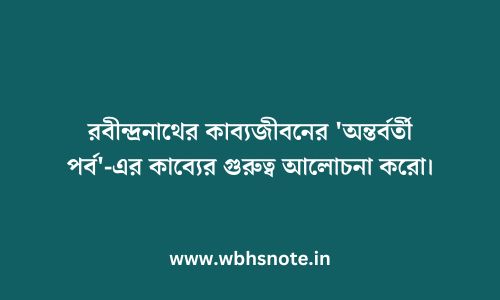 রবীন্দ্রনাথের কাব্যজীবনের 'অন্তর্বর্তী পর্ব'-এর কাব্যের গুরুত্ব আলোচনা করো