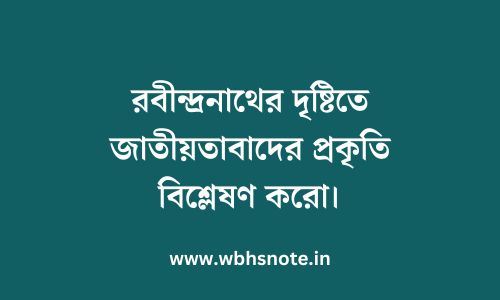 রবীন্দ্রনাথের দৃষ্টিতে জাতীয়তাবাদের প্রকৃতি বিশ্লেষণ করো