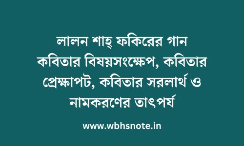 লালন শাহ্‌ ফকিরের গান কবিতার বিষয়সংক্ষেপ, কবিতার প্রেক্ষাপট, কবিতার সরলার্থ ও নামকরণের তাৎপর্য