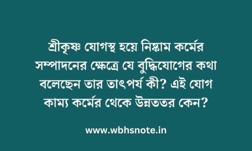 শ্রীকৃষ্ণ যোগস্থ হয়ে নিষ্কাম কর্মের সম্পাদনের ক্ষেত্রে যে বুদ্ধিযোগের কথা বলেছেন তার তাৎপর্য কী? এই যোগ কাম্য কর্মের থেকে উন্নততর কেন