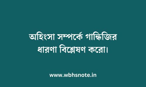 অহিংসা সম্পর্কে গান্ধিজির ধারণা বিশ্লেষণ করো