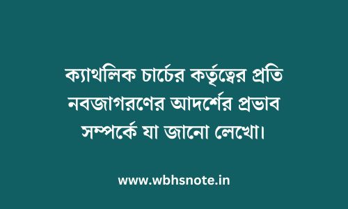 ক্যাথলিক চার্চের কর্তৃত্বের প্রতি নবজাগরণের আদর্শের প্রভাব সম্পর্কে যা জানো লেখো