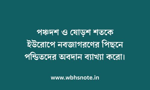 পঞ্চদশ ও ষোড়শ শতকে ইউরোপে নবজাগরণের পিছনে পন্ডিতদের অবদান ব্যাখ্যা করো