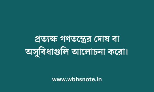 প্রত্যক্ষ গণতন্ত্রের দোষ বা অসুবিধাগুলি আলোচনা করো