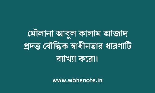 মৌলানা আবুল কালাম আজাদ প্রদত্ত বৌদ্ধিক স্বাধীনতার ধারণাটি ব্যাখ্যা করো