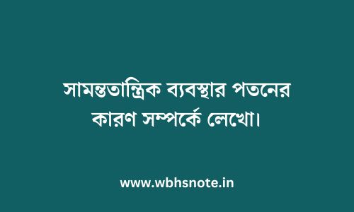 সামন্ততান্ত্রিক ব্যবস্থার পতনের কারণ সম্পর্কে লেখো