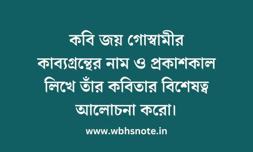 কবি জয় গোস্বামীর কাব্যগ্রন্থের নাম ও প্রকাশকাল লিখে তাঁর কবিতার বিশেষত্ব আলোচনা করো