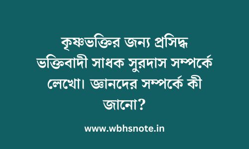 কৃষ্ণভক্তির জন্য প্রসিদ্ধ ভক্তিবাদী সাধক সুরদাস সম্পর্কে লেখো। জ্ঞানদের সম্পর্কে কী জানো