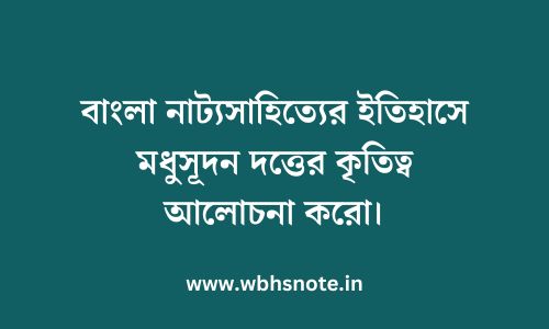 বাংলা নাট্যসাহিত্যের ইতিহাসে মধুসূদন দত্তের কৃতিত্ব আলোচনা করো