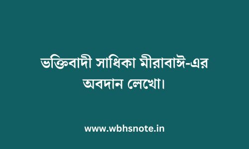 ভক্তিবাদী সাধিকা মীরাবাঈ-এর অবদান লেখো