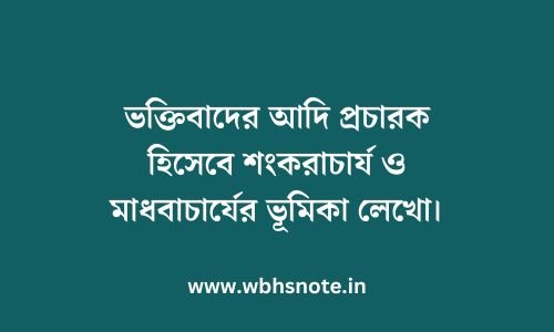 ভক্তিবাদের আদি প্রচারক হিসেবে শংকরাচার্য ও মাধবাচার্যের ভূমিকা লেখো